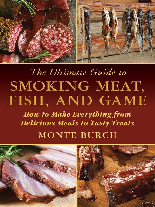 Title details for The Ultimate Guide to Smoking Meat, Fish, and Game: How to Make Everything from Delicious Meals to Tasty Treats by Monte Burch - Available